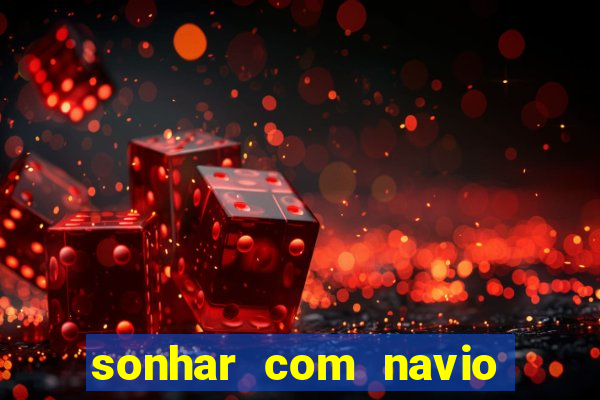 sonhar com navio jogo do bicho